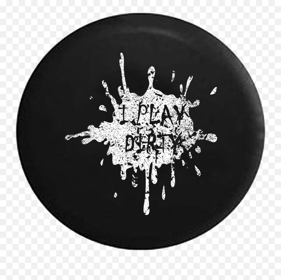 I Play Dirty Mud Splatter Spare Tire - Circle Png,Mud Splatter Png