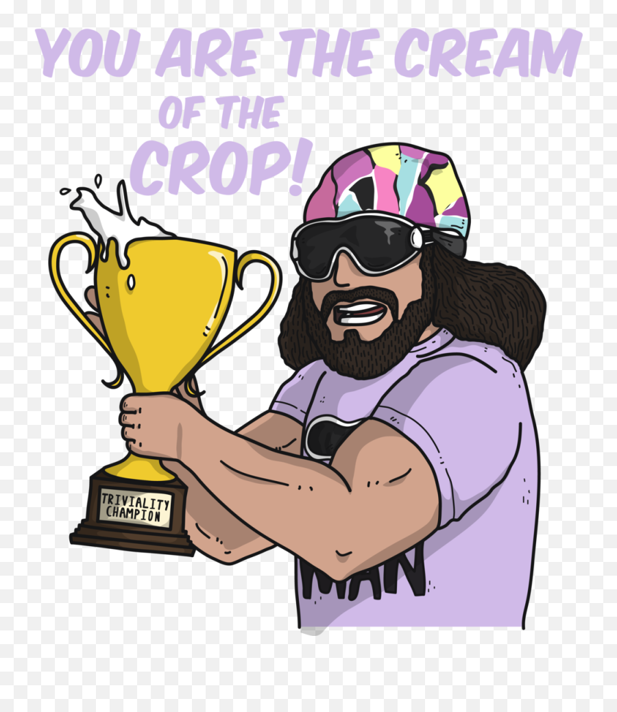 The Cream Of Crop This Is Triviality - You Do Png,Macho Man Png