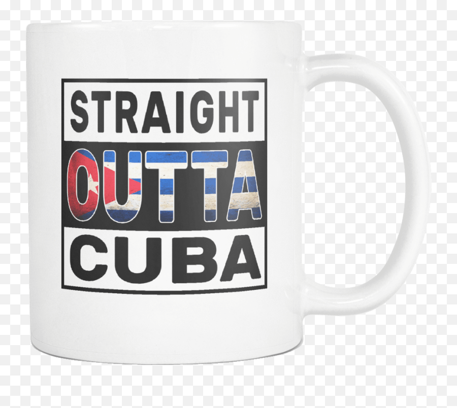 Straight Outta Cuba - Cuban Flag 11oz Funny White Coffee Mug Independence Day Family Heritage Women Men Friends Gift Both Sides Printed Coffee Cup Png,Cuban Flag Png