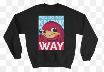 You Do Not Know The Way - Ugandan Knuckles Design High Quality Sweatshirt Long Sleeve Png,Ugandan Knuckles Png