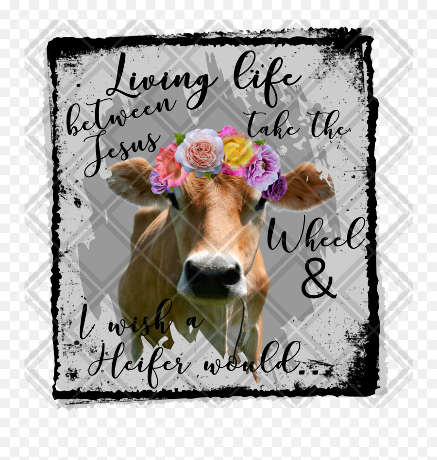Living Somewhere Between Jesus Take The Wheel And I Wish A Heifer Would Cow Flowers Png Digital Download Instand - Between Jesus Take The Wheel And I Wish A Heifer Would,Wish Png