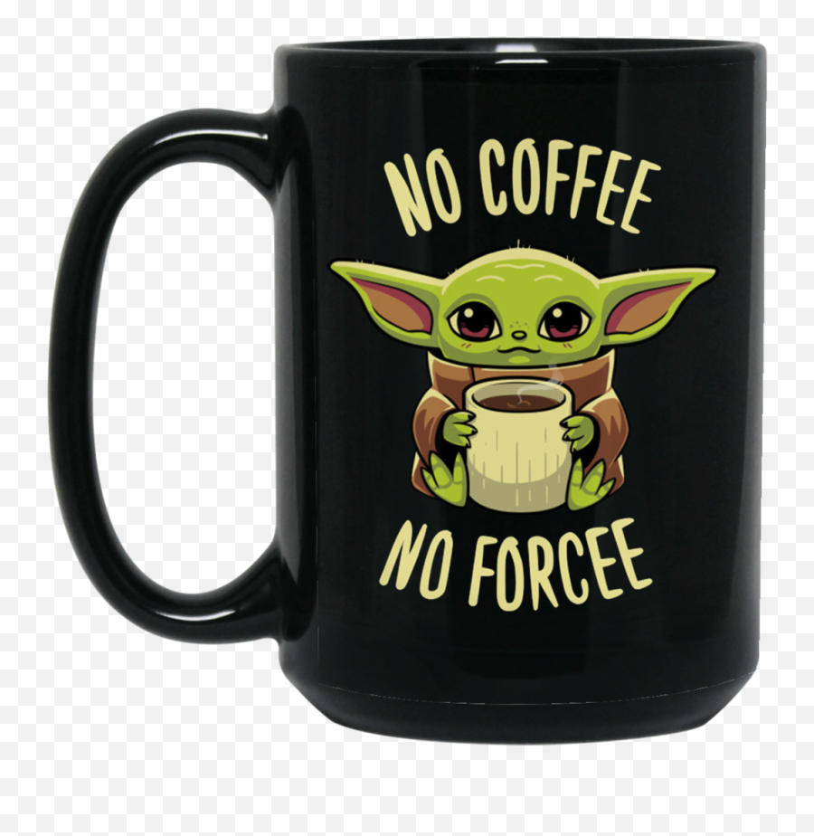 No Coffee Forcee Baby Yoda Black Mug - Baby Yoda No Coffee No Forcee T Shirt Png,Yoda Png