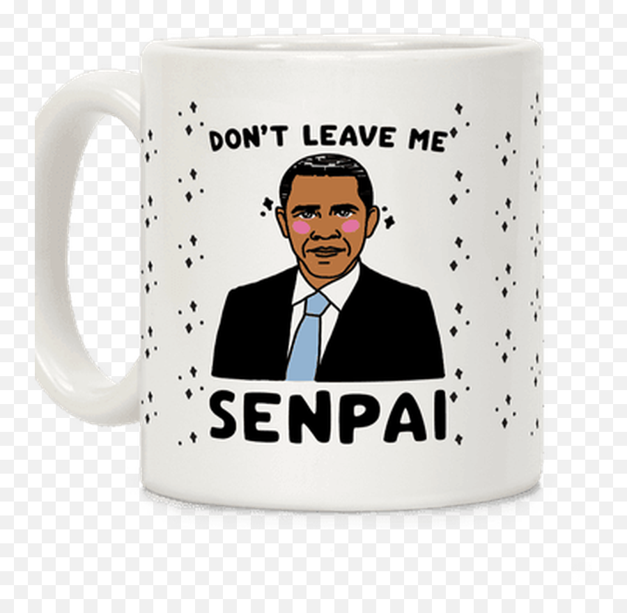 Dont Leave Me Senpai Obama Coffee Mug - Magic Mug Png,Obama Twitter Icon