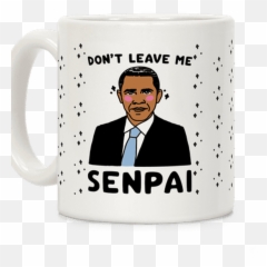 Dont Leave Me Senpai Obama Coffee Mug - Magic png