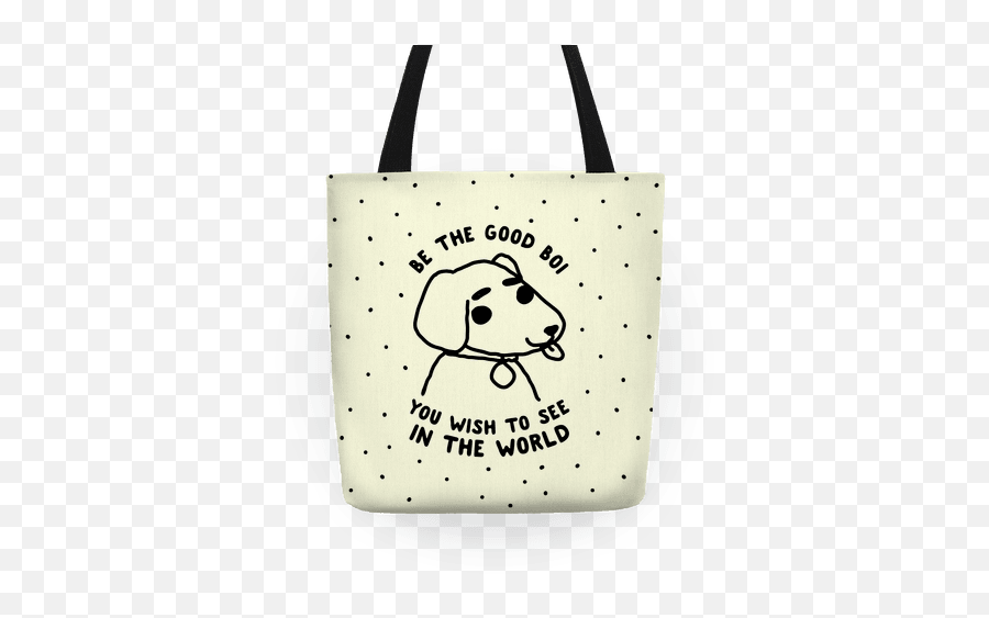 Be The Good Boi You Wish To See In - Tote Bag Png,Boi Hand Png