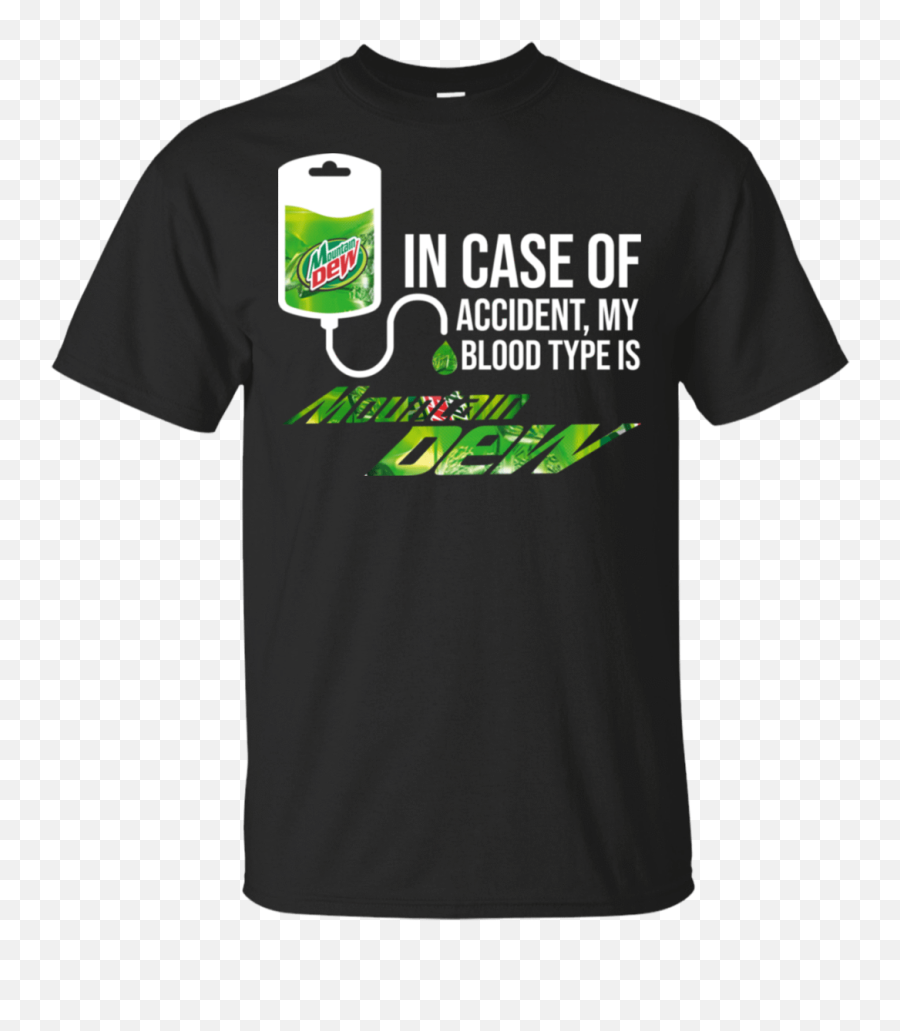 In Case Of Accident My Blood Type Is Mountain Dew T - Shirts Hoodie Tank Case Of Accident My Blood Type Png,Mountain Dew Logo Png