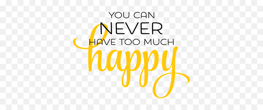 Never Too Much Happy Wall Quotes - You Can Never Have Too Much Happy Png,Transparent Quotes