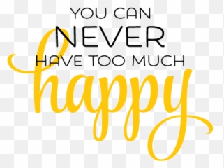 Never Too Much Happy Wall Quotes - You Can Have png
