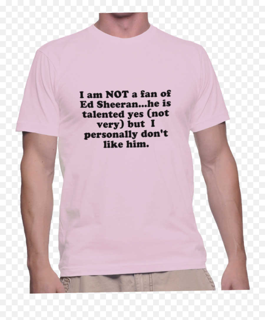 I Am Not A Fan Of Ed Sheeranu2026he Is Talented Yes Very But Personally Donu2019t Like Him - Active Shirt Png,Ed Sheeran Png