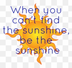 When You Canu0027t Find The Sunshine Be Poster - You Can T Find The Sunshine png