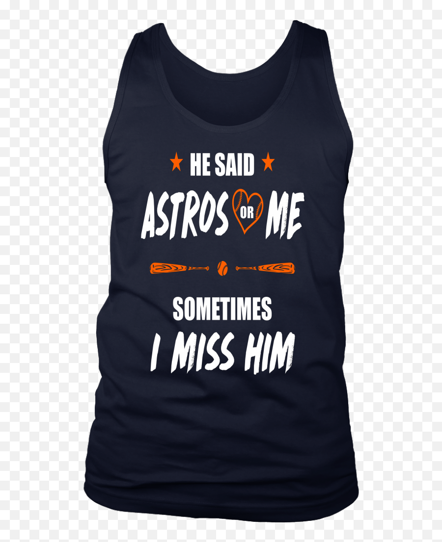 He Said Astros Or Me - Sometimes I Miss Him Shirt Love Houston Astros Active Tank Png,Astros Png