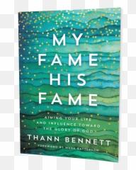 Books U2014 Thann Bennett - My His Aiming Your Life And Influence Toward The Glory Of God Png,Fame Png